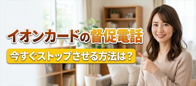 イオンカードの督促電話を今すぐストップさせる方法