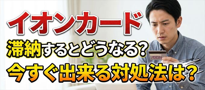 イオンカードの支払いを滞納した場合の対処法は？